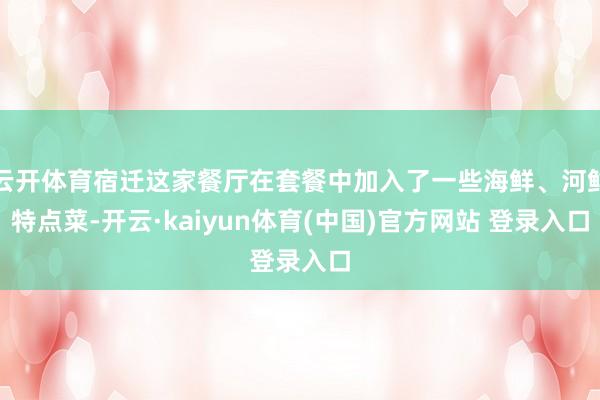 云开体育宿迁这家餐厅在套餐中加入了一些海鲜、河鲜特点菜-开云·kaiyun体育(中国)官方网站 登录入口