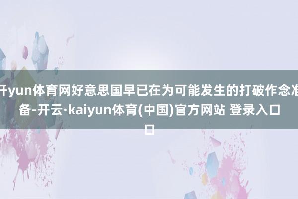开yun体育网好意思国早已在为可能发生的打破作念准备-开云·kaiyun体育(中国)官方网站 登录入口